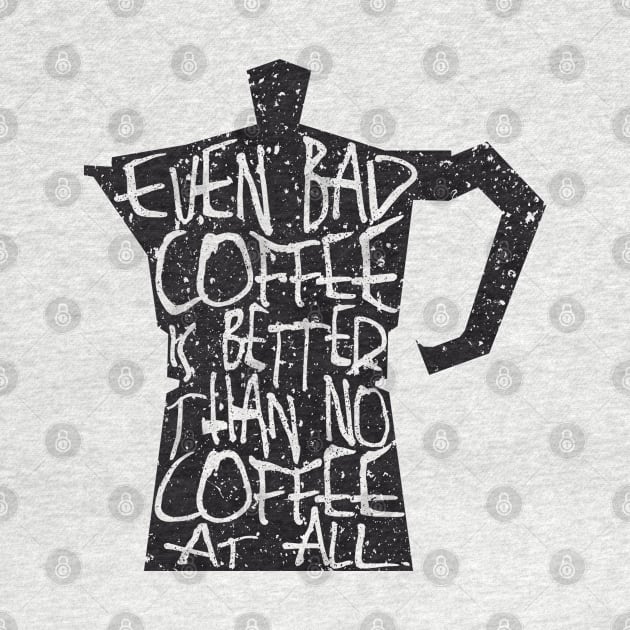 Even Bad Coffee Is Better Than No Coffee At All by PrintablesPassions